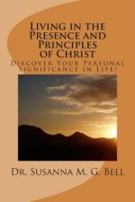 Living in the Presence and Principles of Christ: Discover Your Personal Significance through the Indwelling Power of God!
