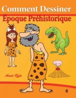Comment Dessiner - Époque Préhistorique: Livre de Dessin: Apprendre Dessiner