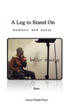 A Leg to Stand On: memoirs and poesy