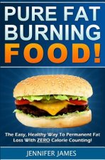Pure Fat Burning Food: The Easy, Healthy Way To Permanent Fat Loss With ZERO Calorie Counting
