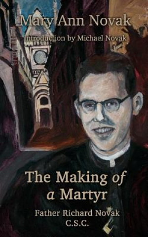 The Making of a Martyr: Father Richard Novak, C.S.C.
