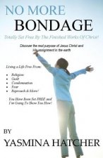 No More Bondage: Totally Set Free By The Finished Works Of Christ!