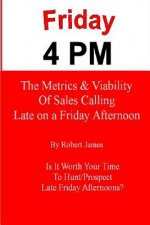Friday 4 PM: The Metrics and Viability of Sales Calling Late on a Friday Afternoon