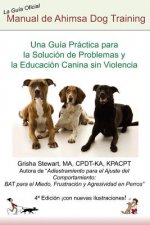 Manual Oficial de Ahimsa Dog Training: Una Guía Práctica para la Solución de Problemas y la Educación Canina sin Violencia