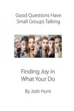 Good Questions Have Small Groups Talking -- Finding Joy in What You Do: Finding Joy in What You Do