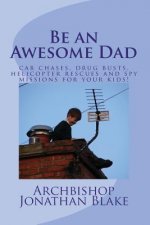 Be an Awesome Dad: Car chases, drug busts, helicopter rescues and spy missions for your kids!