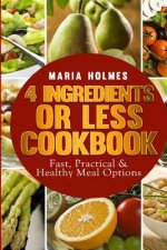 4 Ingredients or Less Cookbook: Fast, Practical & Healthy Meal Options