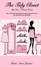 The Tidy Closet: Tips From A French Woman: Easy Steps And Motivation To Declutter Your Closet And Organise Your Wardrobe