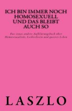 Ich bin immer noch homosexuell und das bleibt auch so: Das etwas andere Aufklärungsbuch über Homosexualität, Lesbischsein und queeres Leben