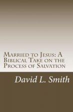 Married to Jesus: A Biblical Take on the Process of Salvation