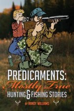 Predicaments: Mostly True Hunting & Fishing Stories