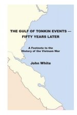 The Gulf of Tonkin Events-Fifty Years Later: A Footnote to the History of the Vietnam War