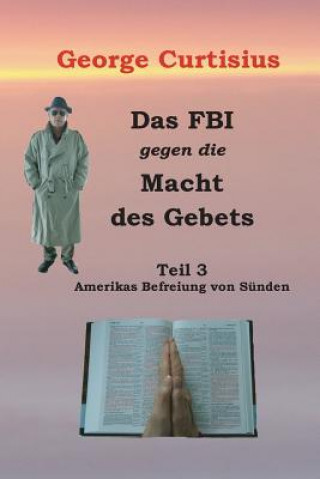 Das FBI gegen die Macht des Gebets: Amerikas Befreiung von Sünden