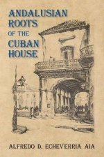 Andalusian Roots of the Cuban House: Syncretism of Islamic, Spanish and Cuban Architecture