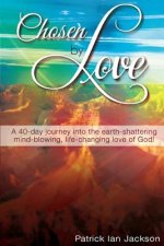 Chosen By Love: A 40-day journey into the earth-shattering, mind-blowing, life-changing love of God!