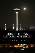Shine: The San Antonio Mysteries: A Poetry Book Devoted to The City of San Antonio, Texas