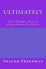 Ultimately: Small Thought- Poems on Distant Human Possibilities