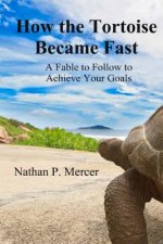 How the Tortoise Became Fast: A Fable to Follow to Achieve Your Goals