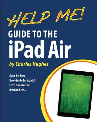 Help Me! Guide to the iPad Air: Step-by-Step User Guide for the Fifth Generation iPad and iOS 7