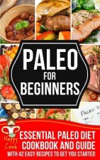 Paleo For Beginners: Essential Paleo Diet Cookbook and Guide with 42 Easy Recipes To Get You Started