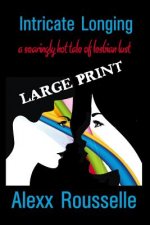 Intricate Longing: a searingly hot tale of lesbian lust LARGE PRINT: LARGE PRINT (Sapphic Seductions)