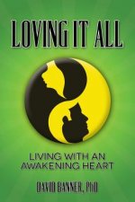 Loving It All: Living with an Awakening Heart
