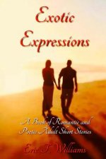 Exotic Expressions: A Book of Romantic and Poetic Adult Short Stories