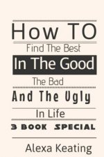 How to Find the Best in the Good, the Bad and the Ugly in Life