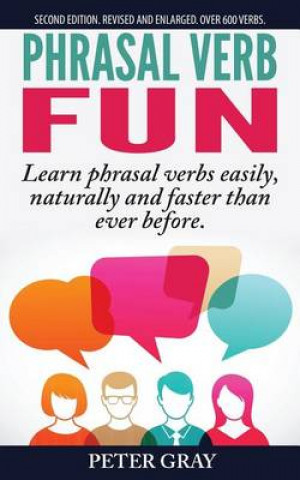 Phrasal Verb Fun: Learn Phrasal Verbs Easily, Naturally and Faster Than Ever Before