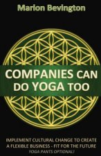 Companies Can Do Yoga Too: Implement Cultural Change to Grow in Business, Build Resilience, Lead Authentically and Increase Profits