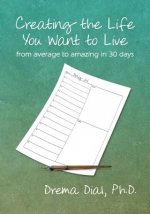 Creating the Life You Want to Live: From Average to Amazing in 30 Days