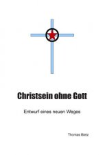 Christ ohne Gott: Entwurf eines neuen Weges
