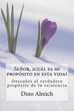 Se?or, ?cuál es mi propósito en esta vida?: Descubre el verdadero propósito de tu existencia