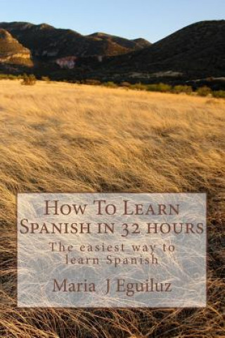 How To Learn Spanish in 32 hours: The easiest way to learn Spanish