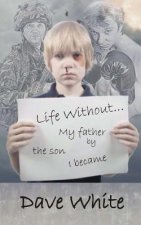 Life Without... My father: By the son I became