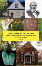 Deep Cover Cleveland: 99 Little Known Things about Northeast Ohio