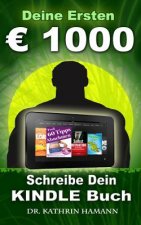 Deine ersten 1000 Euro: Schreibe Dein erstes Kindle Buch, das Dir regelmäßig Geld bringt