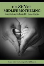 The Zen of Midlife Mothering: Essays from MotheringintheMiddle.com