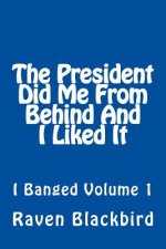 The President Did Me From Behind And I Liked It