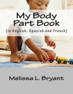 My Body Part Book.: In English, Spanish, and French.