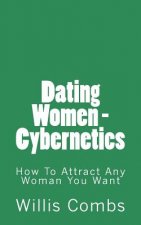 Dating Women - Cybernetics: How To Attract ANY Woman You Want