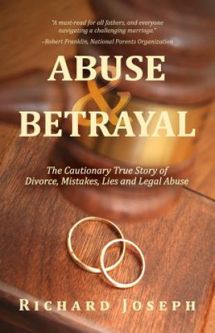 Abuse & Betrayal: The Cautionary True Story of Divorce, Mistakes, Lies and Legal Abuse