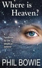 Where is Heaven?: A handbook for the skeptical believer.