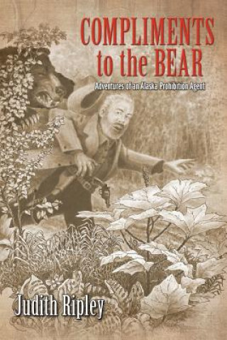 Compliments to the Bear: Adventures of an Alaska Prohibition Agent