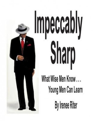 Impeccably Sharp: What Wise Men Know...Young Men Can Learn