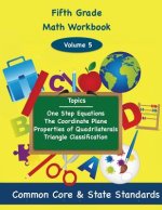 Fifth Grade Math Volume 5: One Step Equations, The Coordinate Plane, Properties of Quadrilaterals, Triangle Classification