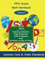 Fifth Grade Math Volume 6: Exploring Symmetry, Angle Properties, Units of Measure, Area, Perimeter and Area of Irregular Polygons