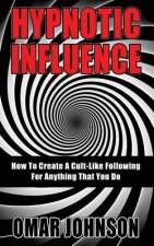 Hypnotic Influence: How To Create A Cult Like Following For Anything That You Do