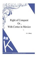 Right of Conquest Or, With Cortez in Mexico