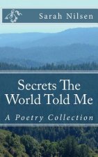 Secrets The World Told Me: A Poetry Collection